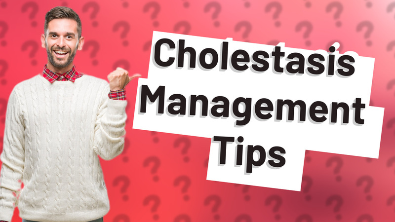 Cholestasis Management Tips