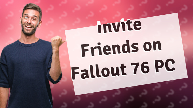 Invite Friends on Fallout 76 PC