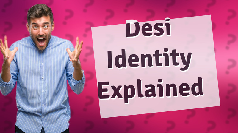 Desi Identity Explained