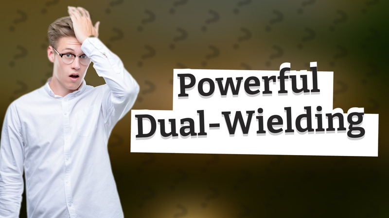 Powerful Dual-Wielding