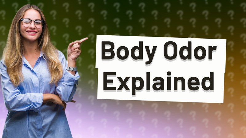 Body Odor Explained