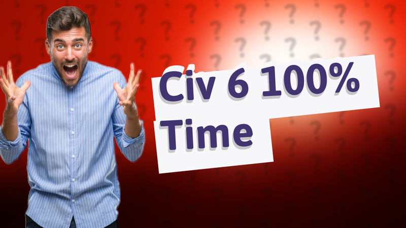 Civ 6 100% Time