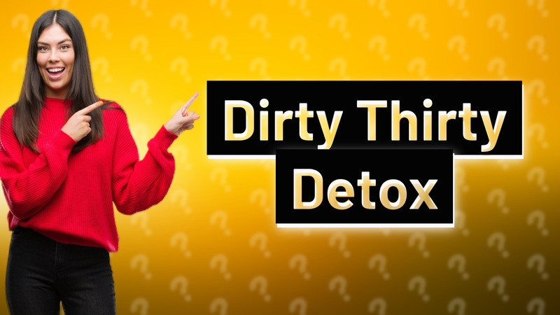 Dirty Thirty Detox