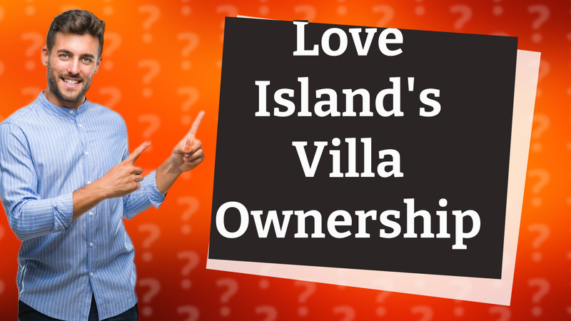Love Island's Villa Ownership