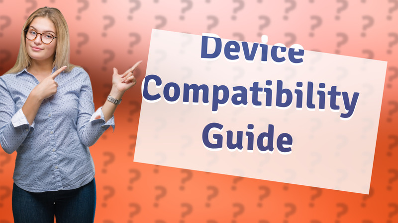 Device Compatibility Guide