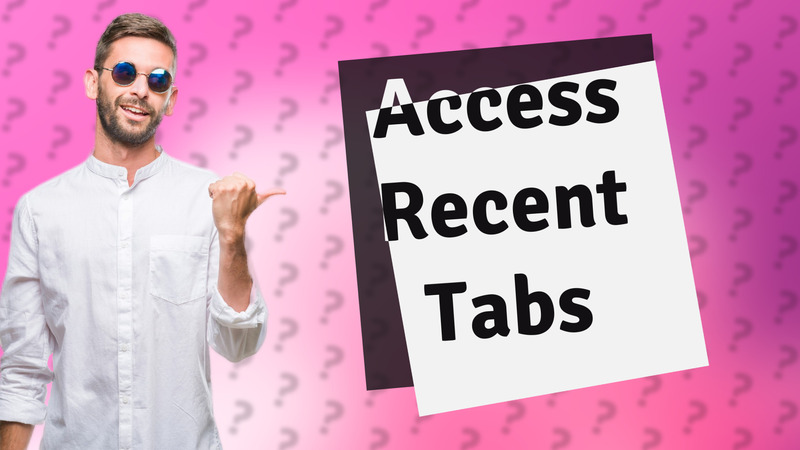 Access Recent Tabs