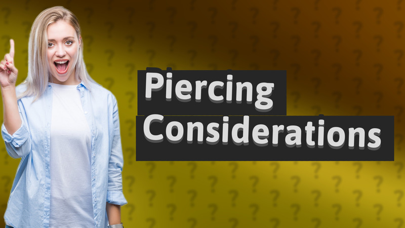 Piercing Considerations
