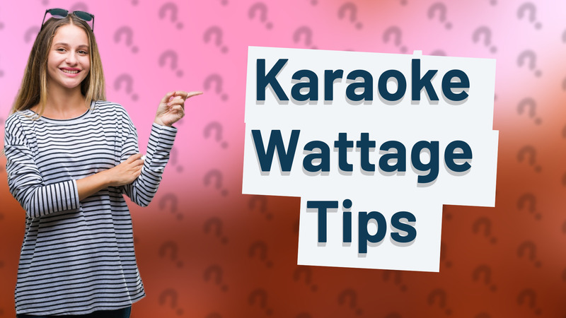 Karaoke Wattage Tips