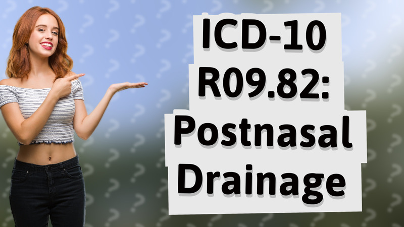 ICD-10 R09.82: Postnasal Drainage