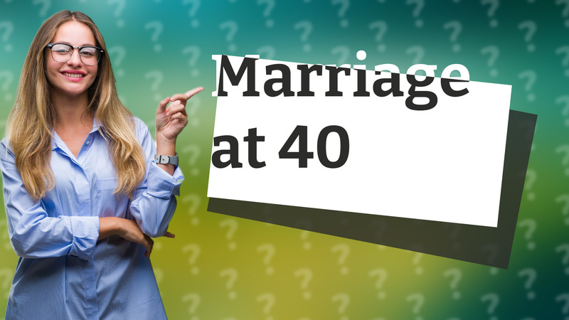 Marriage at 40