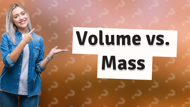 Volume vs. Mass
