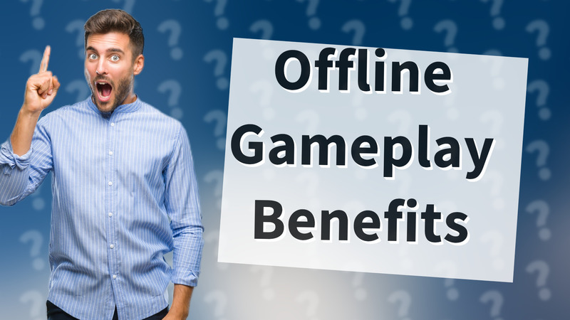 Offline Gameplay Benefits
