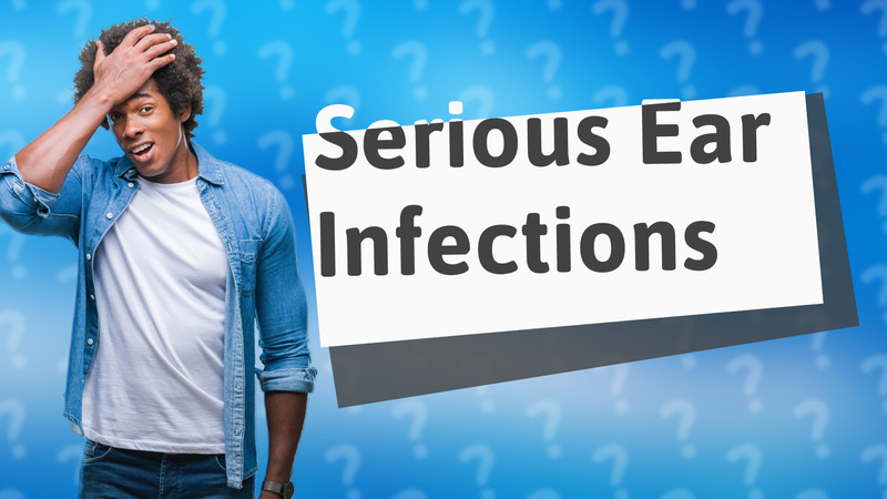Serious Ear Infections