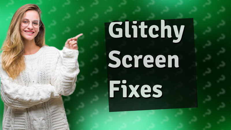 Glitchy Screen Fixes