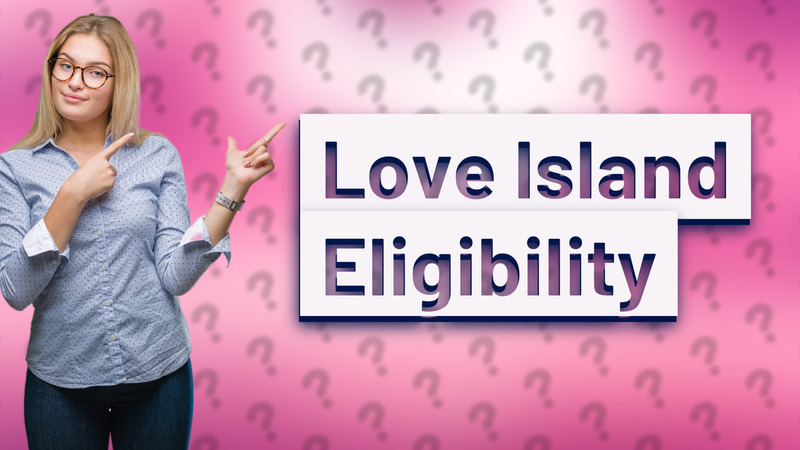 Love Island Eligibility