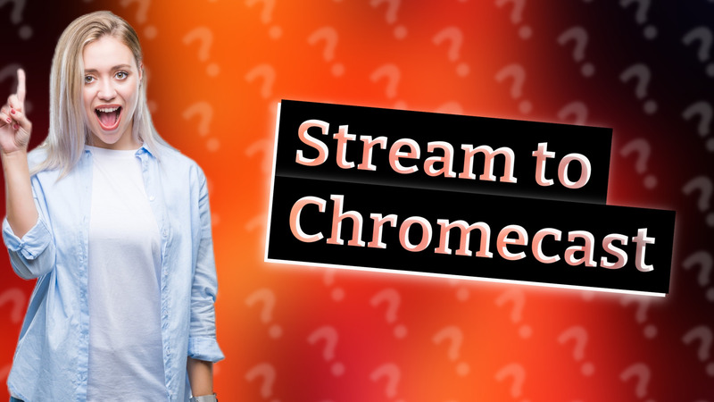 Stream to Chromecast