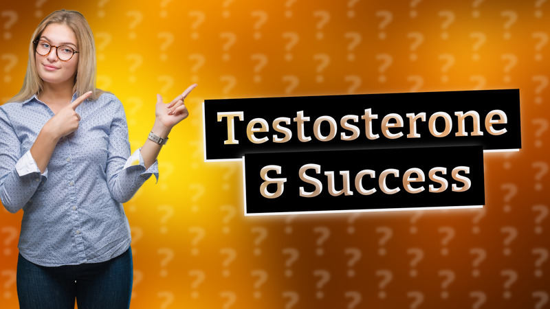 Testosterone & Success