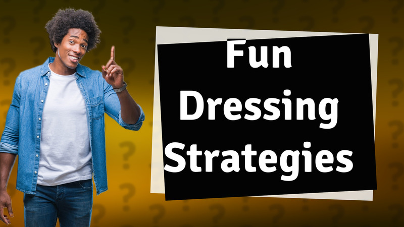 Fun Dressing Strategies