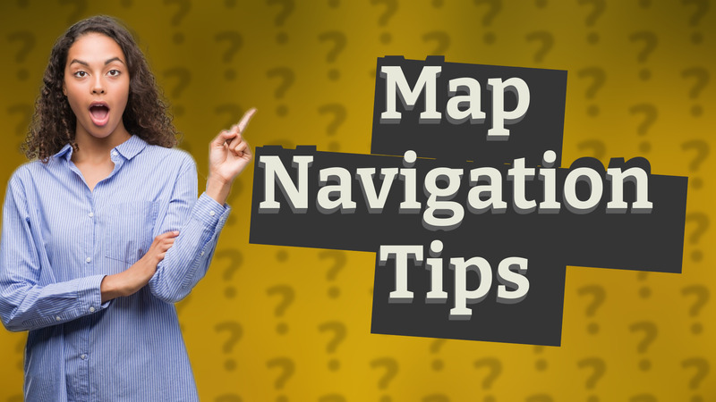 Map Navigation Tips