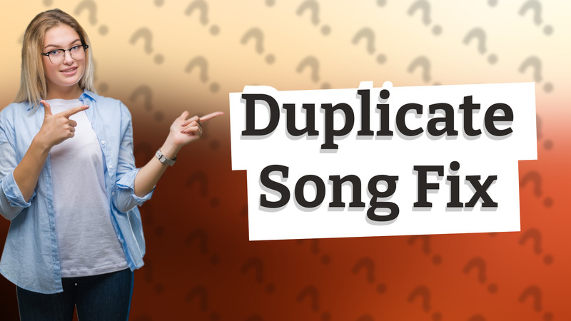 Duplicate Song Fix