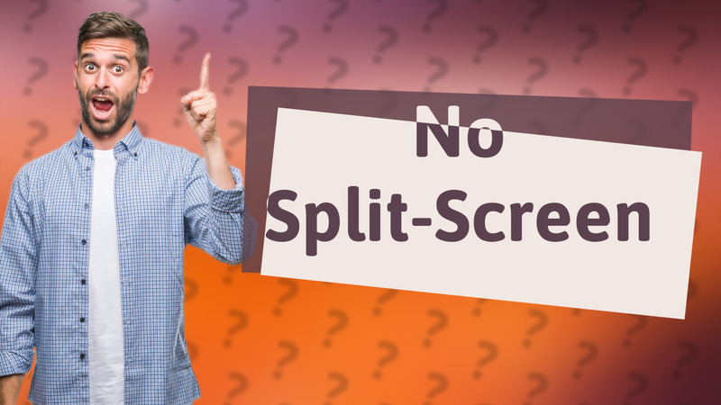 No Split-Screen