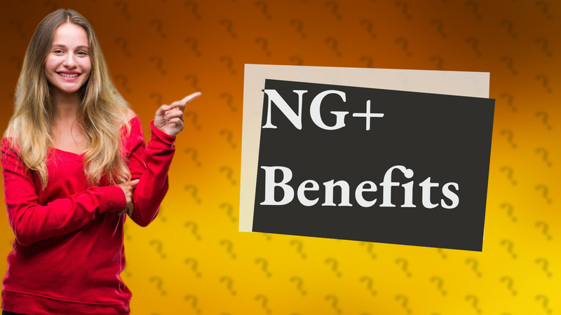 NG+ Benefits