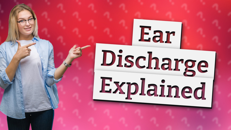 Ear Discharge Explained