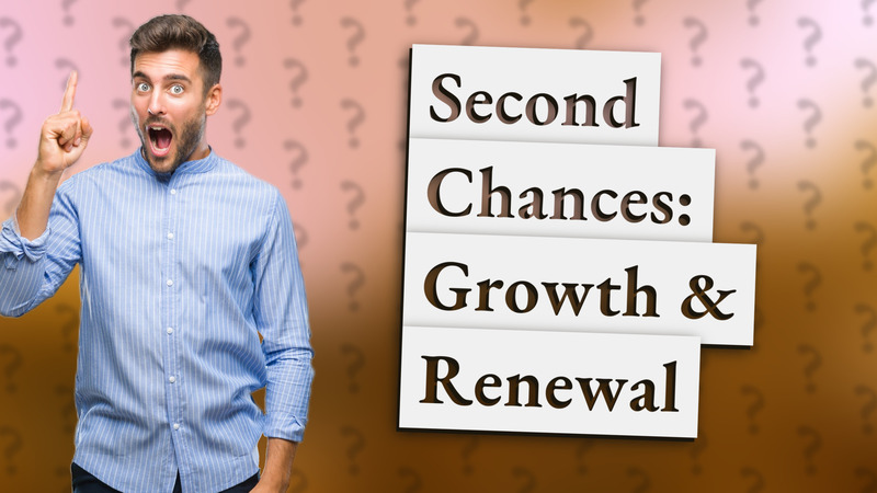 Second Chances: Growth & Renewal