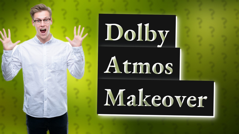 Dolby Atmos Makeover