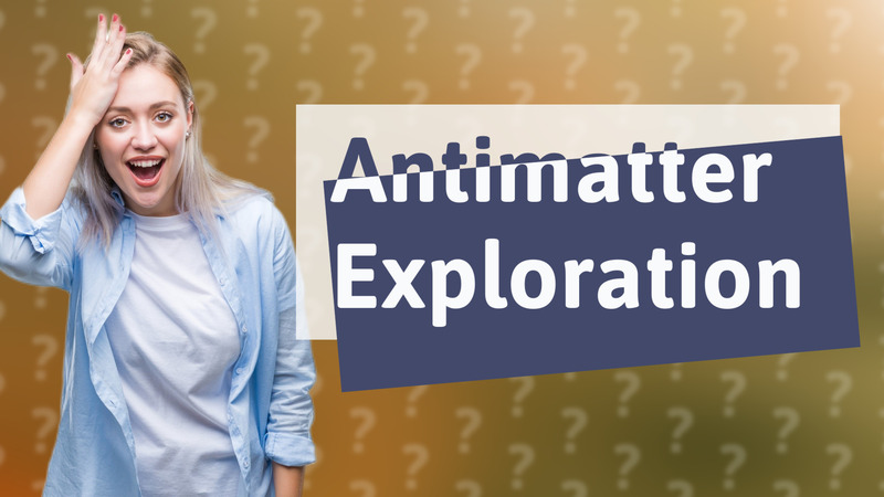 Antimatter Exploration