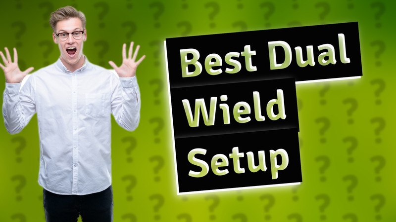 Best Dual Wield Setup