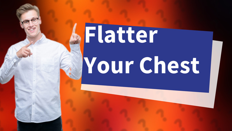 Flatter Your Chest