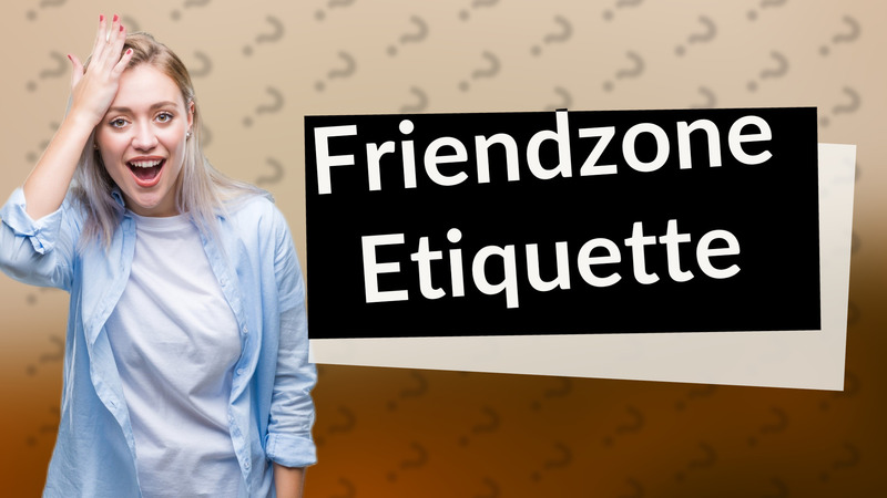 Friendzone Etiquette