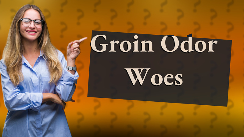 Groin Odor Woes