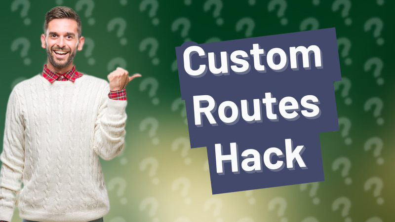 Custom Routes Hack