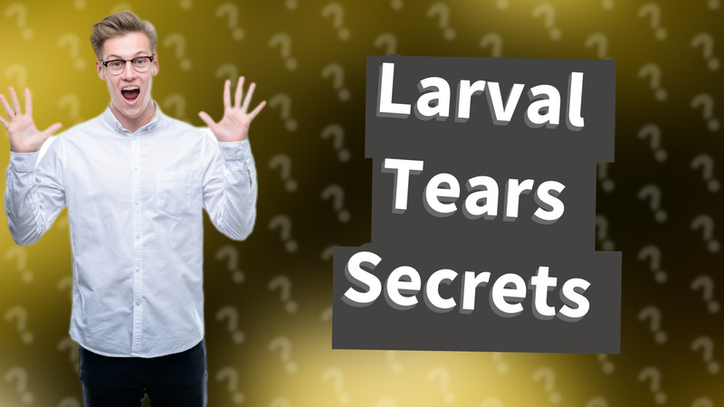 Larval Tears Secrets