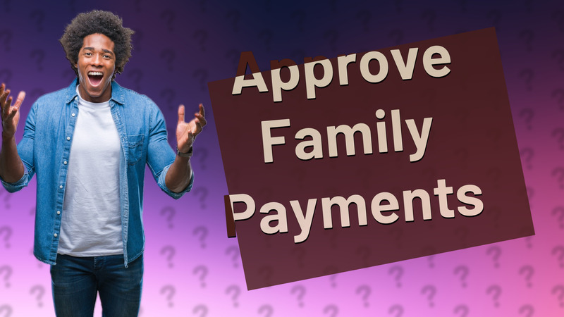 Approve Family Payments