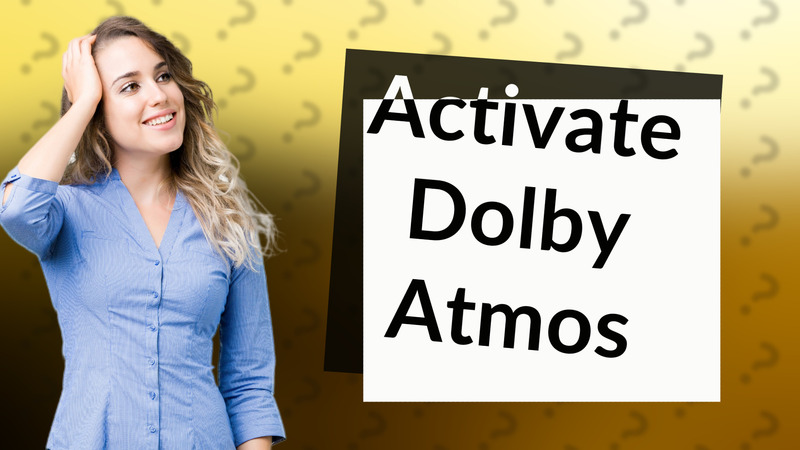 Activate Dolby Atmos