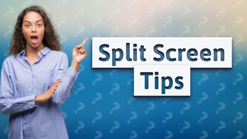 Split Screen Tips