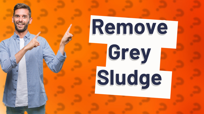 Remove Grey Sludge