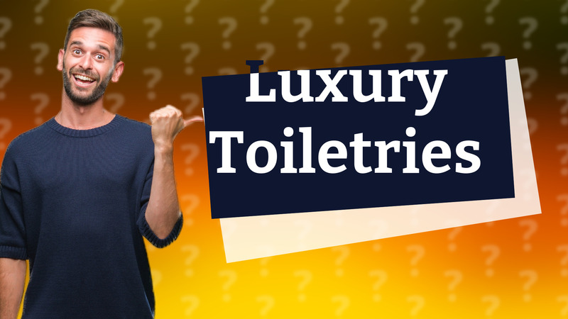 Luxury Toiletries