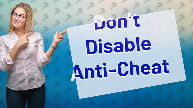 Don't Disable Anti-Cheat