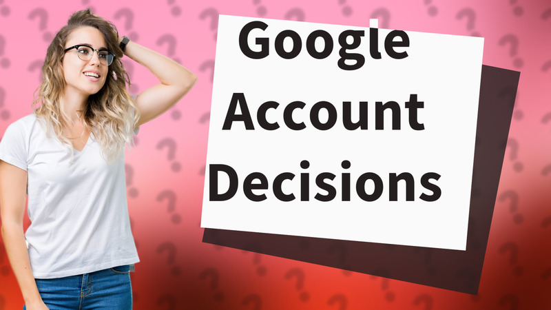 Google Account Decisions