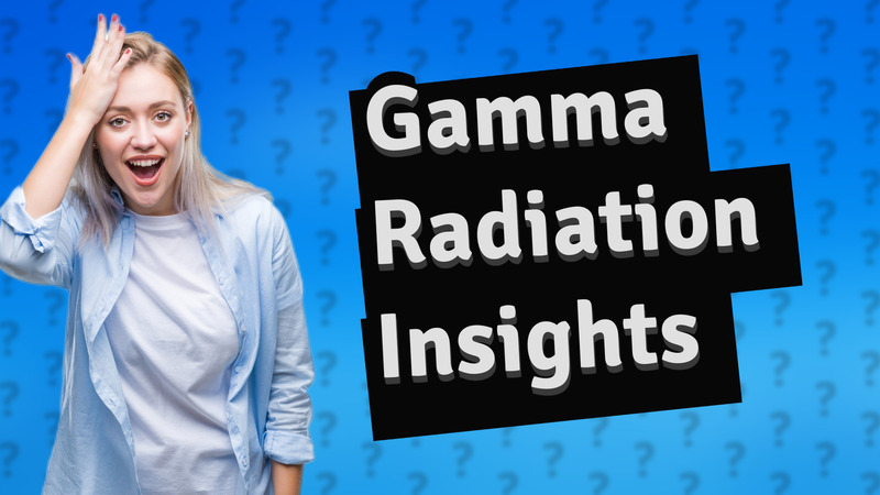 Gamma Radiation Insights