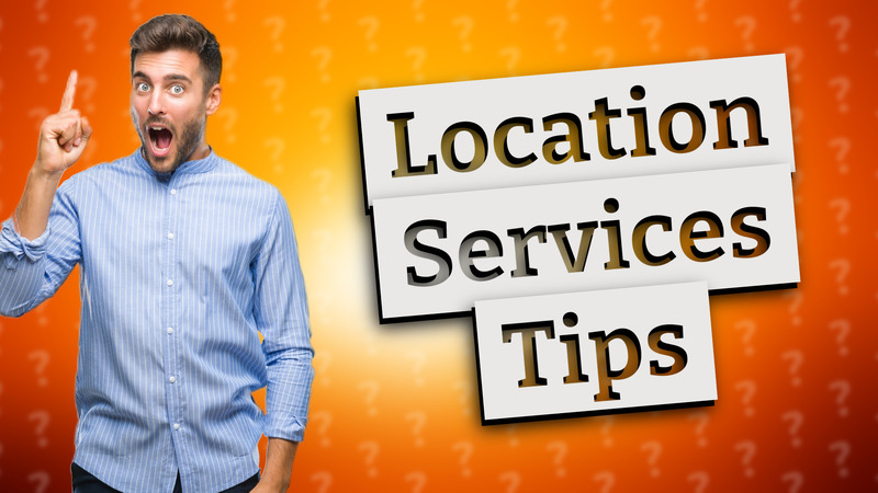 Location Services Tips