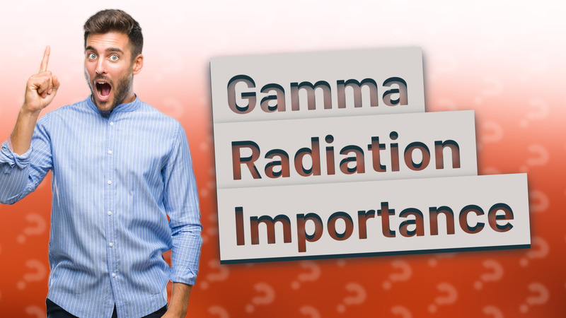 Gamma Radiation Importance