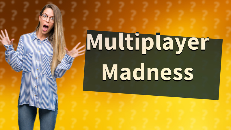 Multiplayer Madness