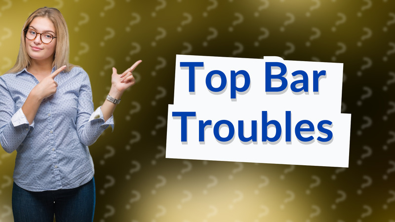 Top Bar Troubles