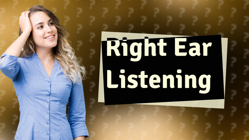 Right Ear Listening