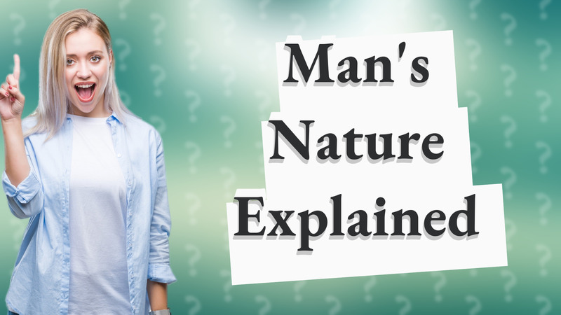 Man's Nature Explained